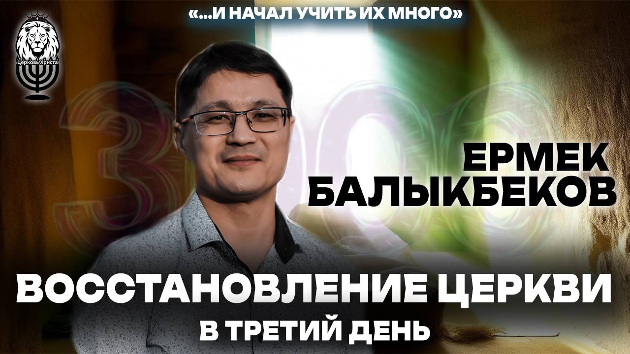 ВОССТАНОВЛЕНИЕ ЦЕРКВИ В ТРЕТИЙ ДЕНЬ | Ермек Балыкбеков