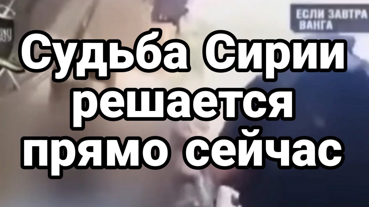 Судьба Сирии решается прямо сейчас!