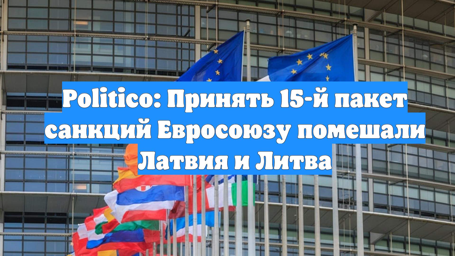 Politico: Принять 15-й пакет санкций Евросоюзу помешали Латвия и Литва