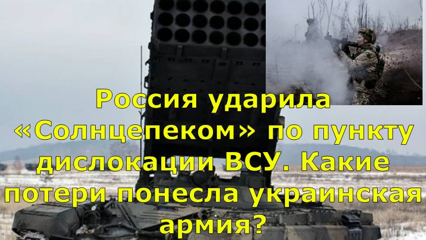 Россия ударила «Солнцепеком» по пункту дислокации ВСУ. Какие потери понесла украинская армия?