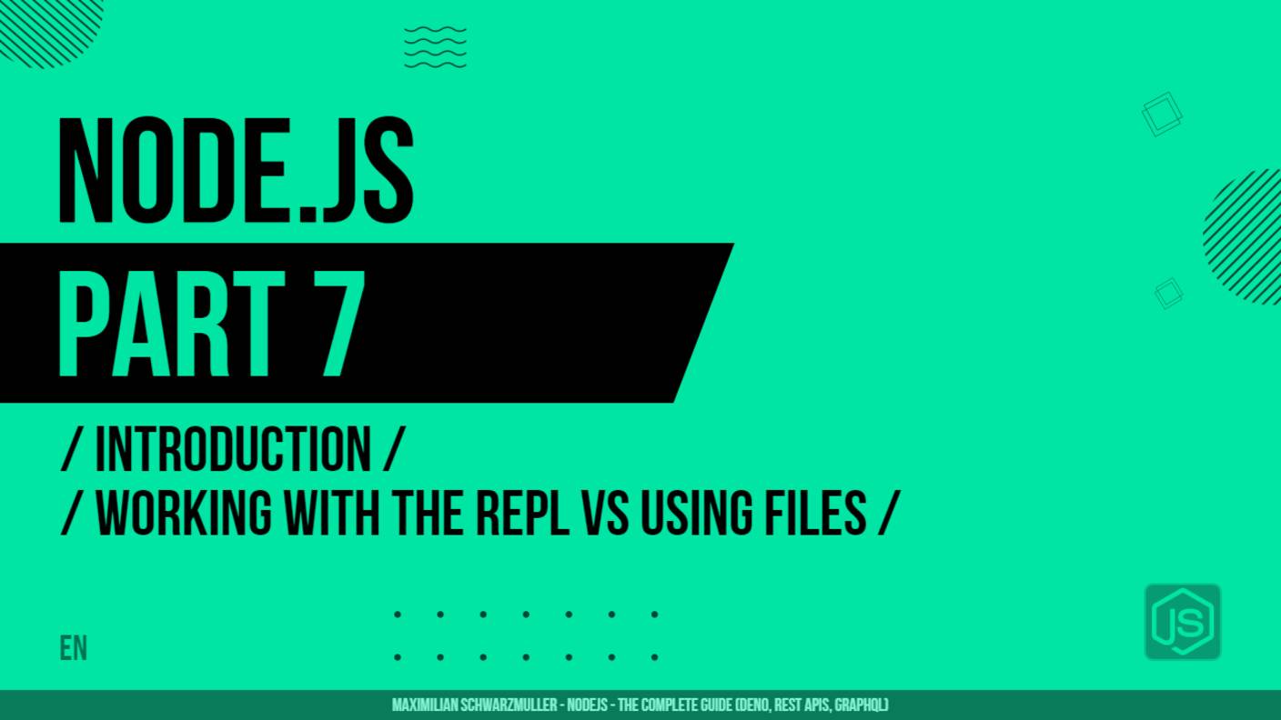 Node.js - 007 - Introduction - Working with the REPL vs Using Files