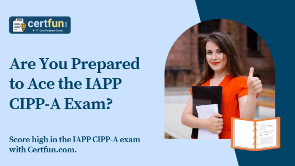 Are You Prepared to Ace the IAPP CIPP A Exam?