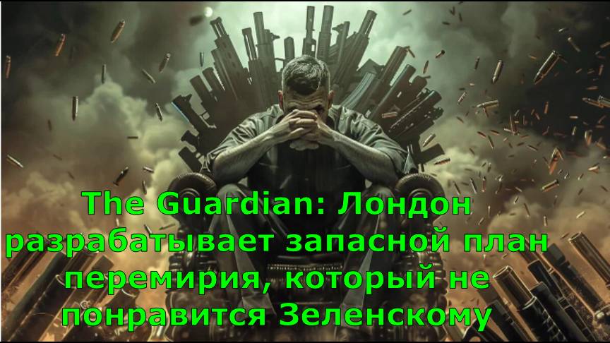 The Guardian: Лондон разрабатывает запасной план перемирия, который не понравится Зеленскому