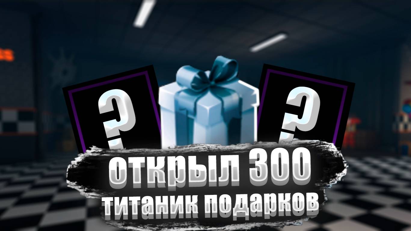 😱открыл 300 титаник подарков!!!фнаф тд