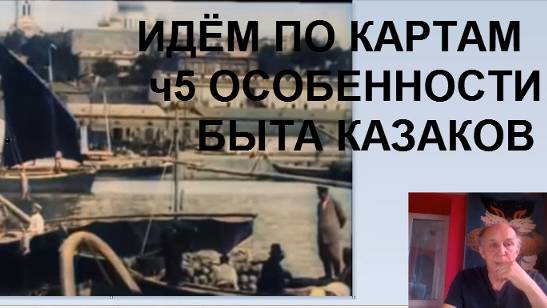 Идём по картам. ч5 Особенности быта казаков