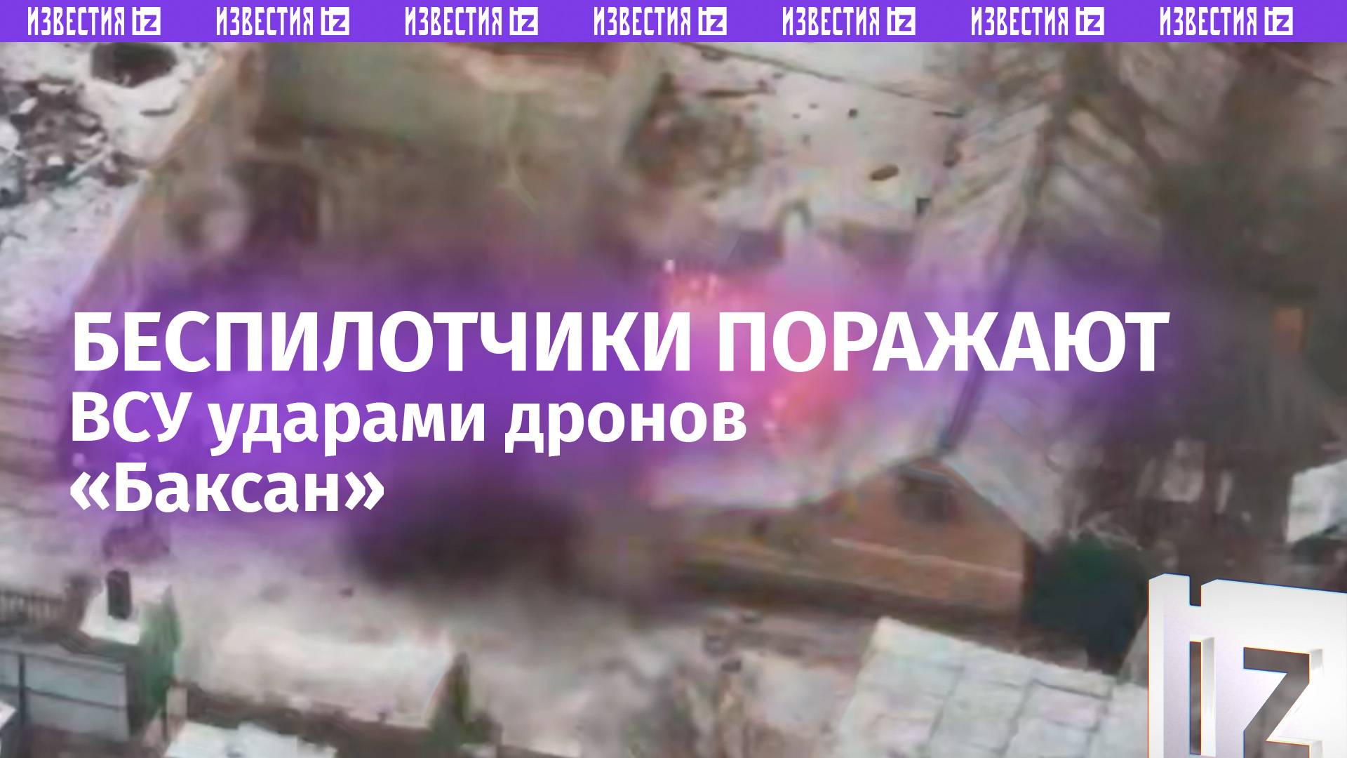 Дроноводы поражают врага ударами БПЛА «Баксан» на Запорожском направлении / Известия