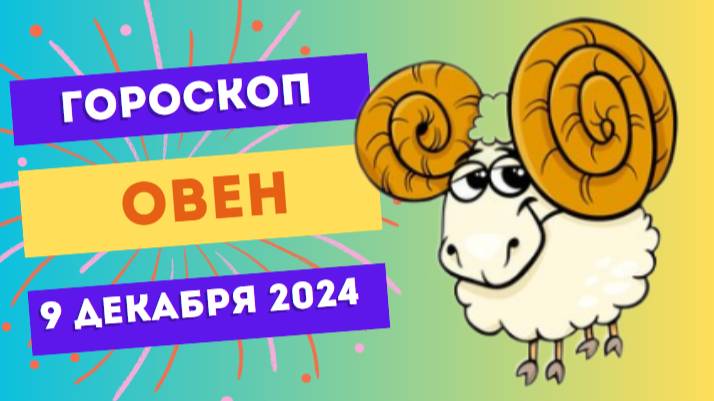 ♈ Овен: Ваш день — ваш триумф! Гороскоп на сегодня, 9 декабря 2024