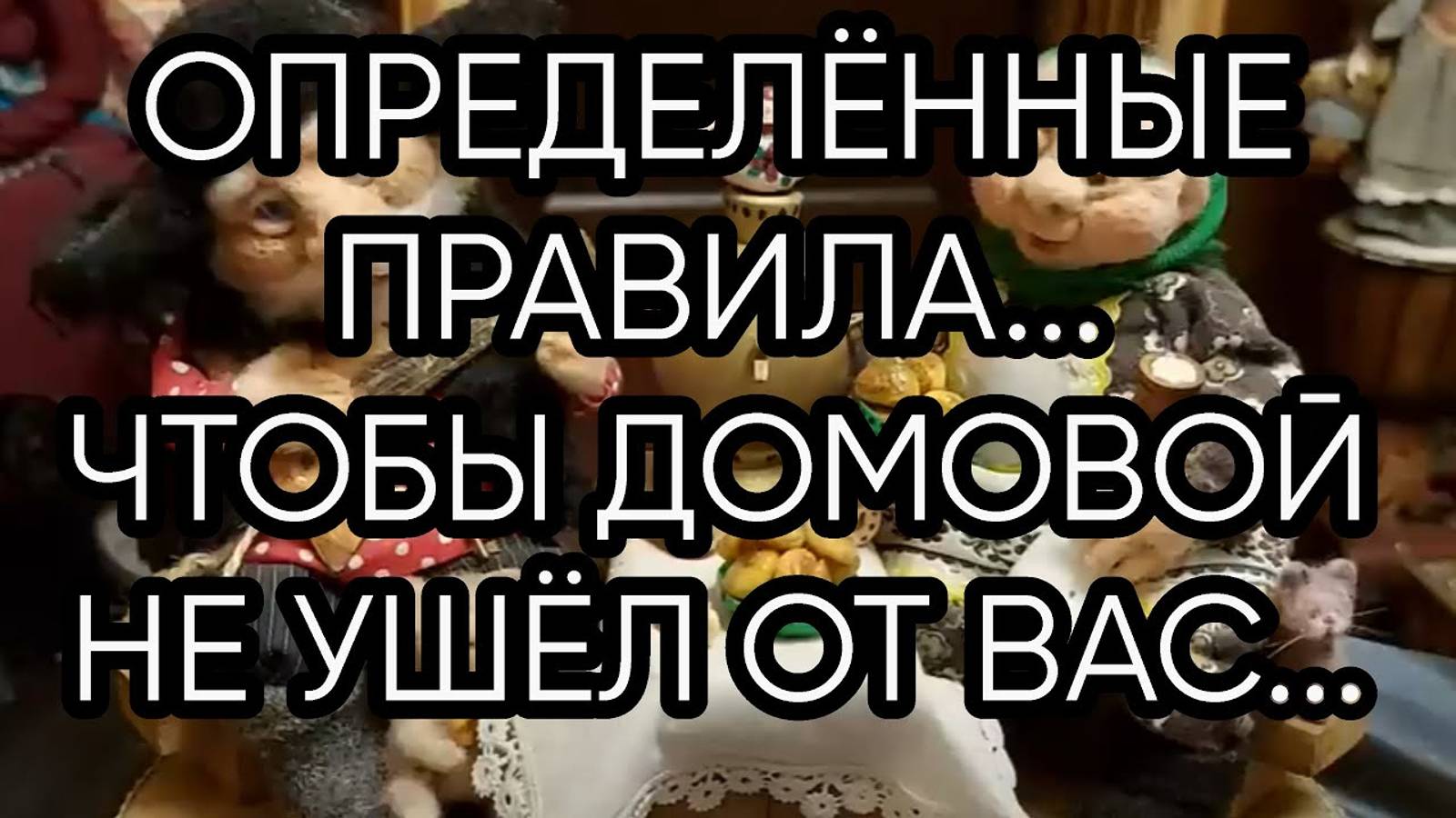 ЧТОБЫ ДОМОВОЙ НЕ УШЁЛ ОТ ВАС ...
