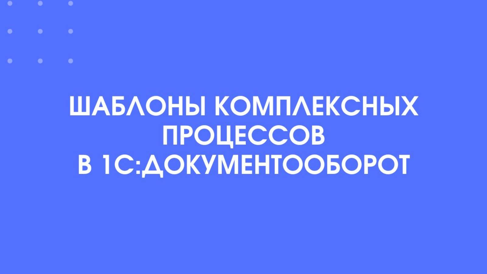 Шаблоны комплексных процессов в 1С:Документооборот