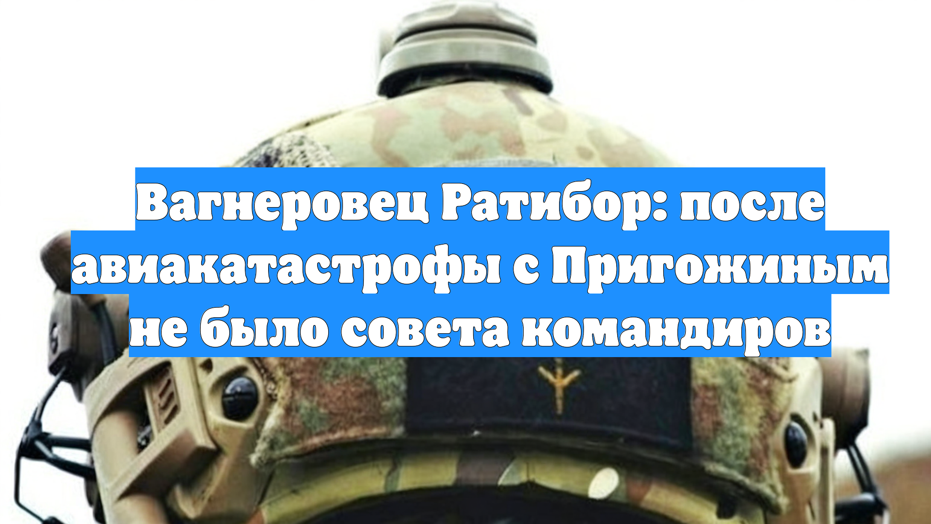 Вагнеровец Ратибор: после авиакатастрофы с Пригожиным не было совета командиров