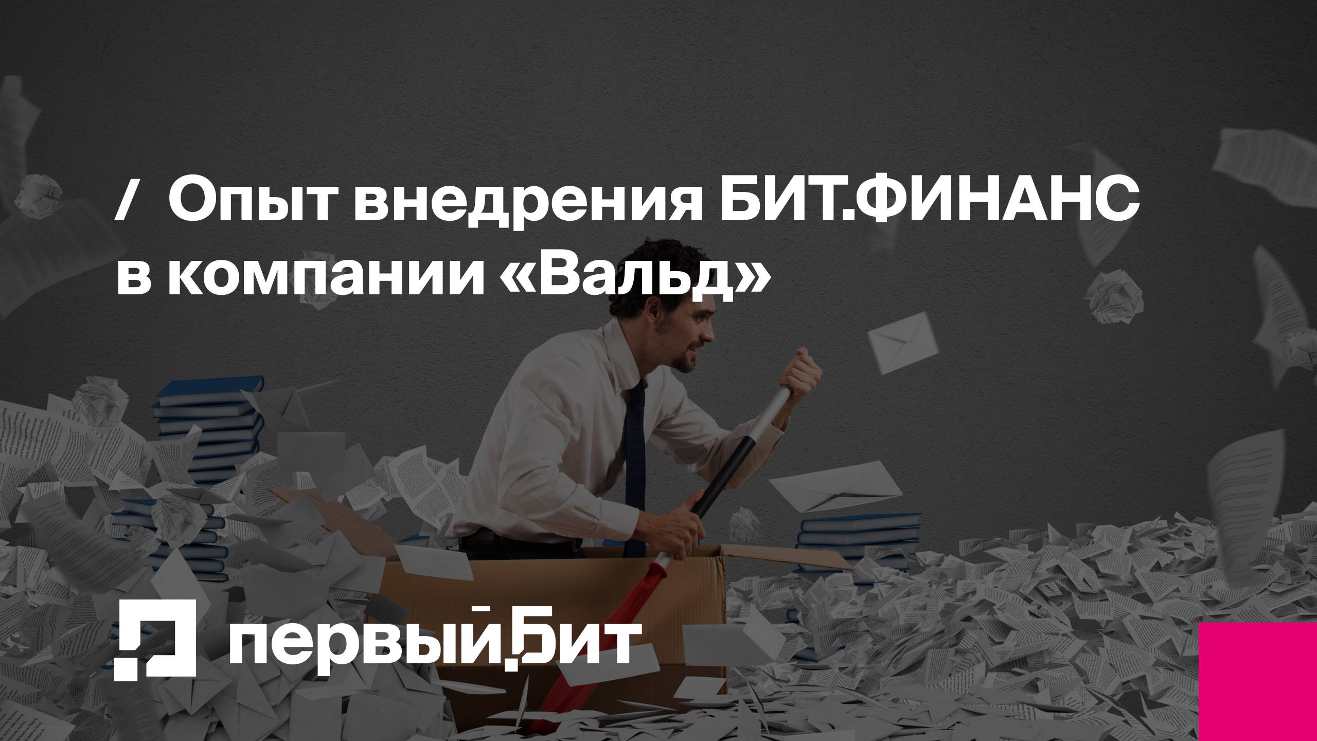 Как избавиться от бумажной волокиты и таблиц Excel. Опыт внедрения БИТ.ФИНАНС в компании «Вальд»