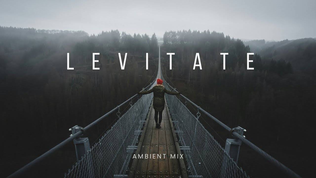 Levitate ｜ Ambient Chillout Mix