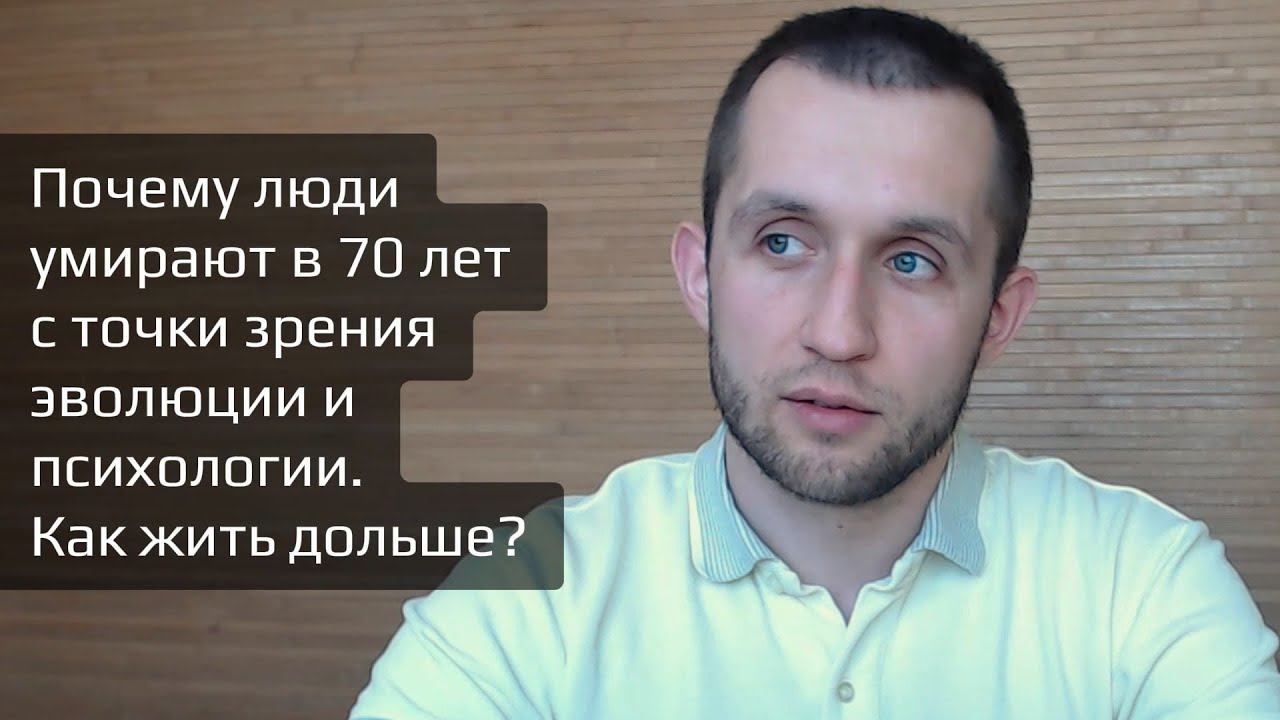 Почему люди умирают в 70 лет с точки зрения психологии и эволюции. Как жить дольше?