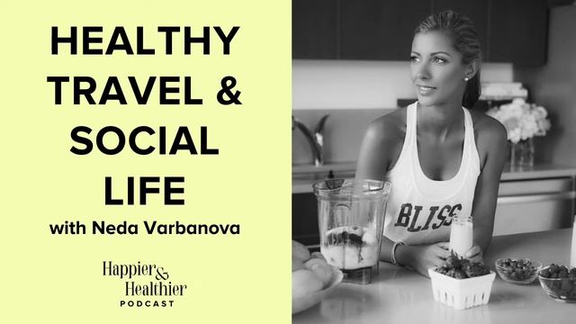 Healthy Travel & Social Life With Neda Varbanova