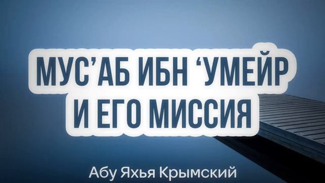 Мус’аб ибн ‘Умейр и его миссия, да будет доволен им Аллах.  Абу Яхья Крымский