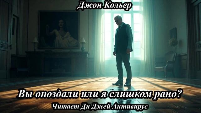 Джон Кольер - Вы опоздали или я слишком рано?
Читает Ди Джей Антивирус