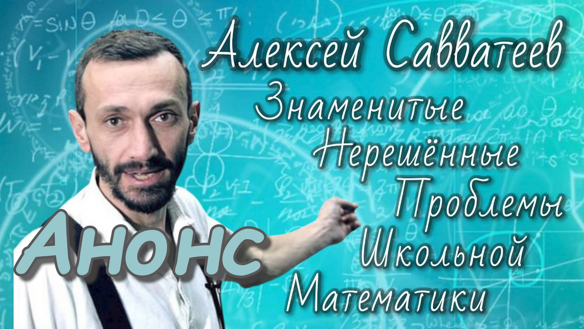 Анонс: Савватеев Алексей. "Знаменитые нерешённые проблемы школьной математики".