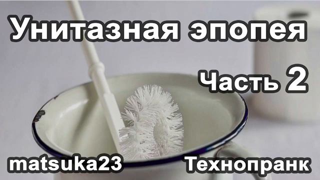 Matsuka23  Унитазная Эпопея Ч.2   Начало У неё течёт унитаз!