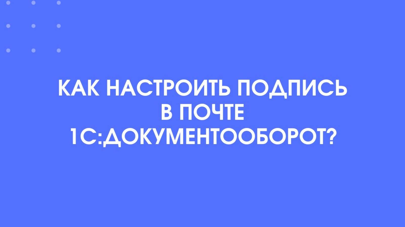 Как настроить подпись в почте 1С:Документооборот