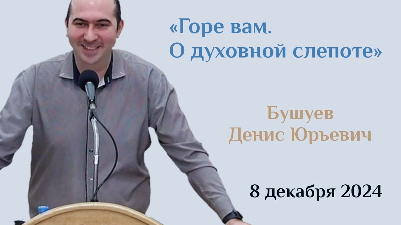 Горе вам. О духовной слепоте/Проповедь Бушуева Дениса Юрьевич/Церковь "Мира" 08.12.2024 г.