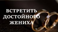 ВСТРЕТИТЬ ДОСТОЙНОГО ЖЕНИХА | Выйти замуж