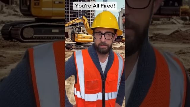 You re All Fired! #adamrose #construction #workers
