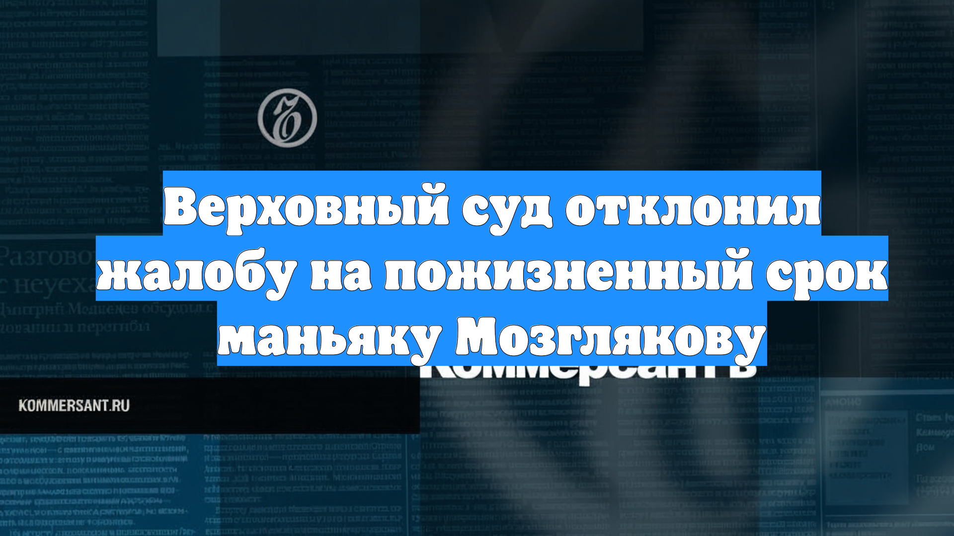 Верховный суд отклонил жалобу на пожизненный срок маньяку Мозглякову