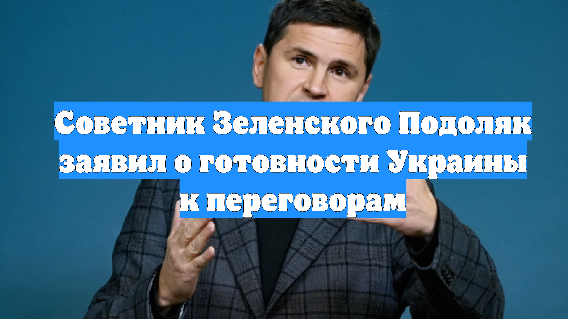 Советник Зеленского Подоляк заявил о готовности Украины к переговорам