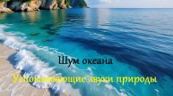 Шум океана. Звуки для души. Успокаивающие звуки природы.