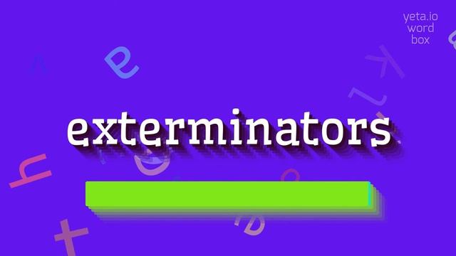 EXTERMINATORS - HOW TO PRONOUNCE IT? #exterminators