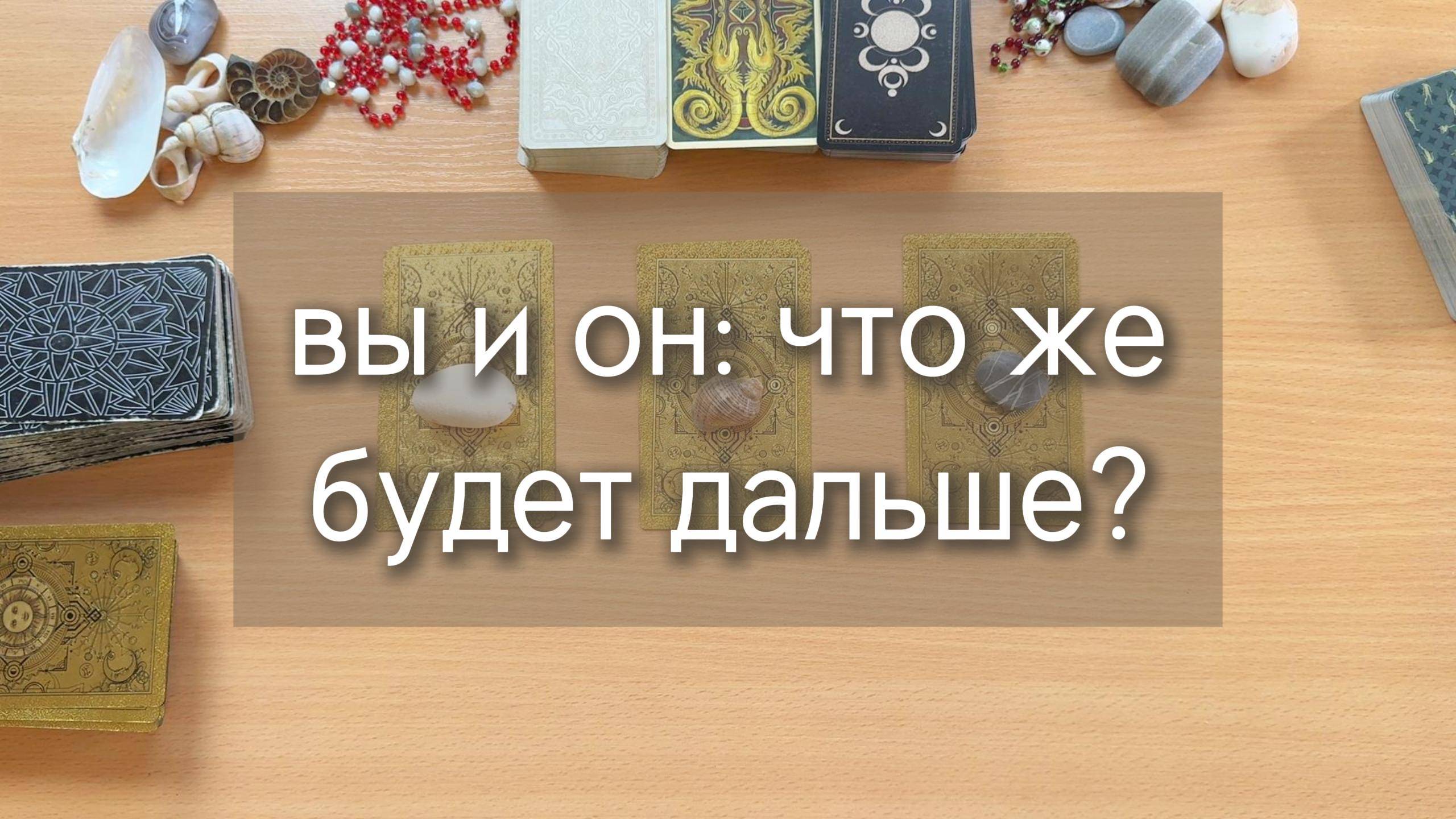 ВЫ И ОН: ЧТО ЖЕ БУДЕТ ДАЛЬШЕ?  расклад таро с вариантами