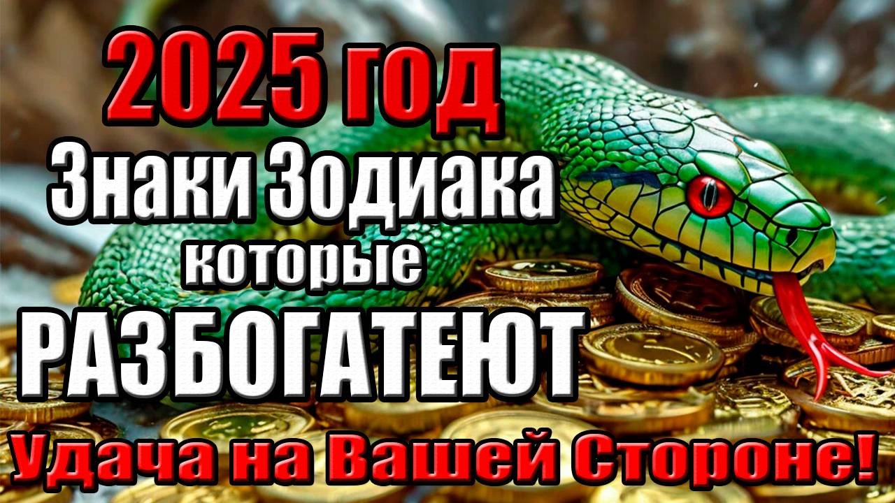Знаки Зодиака, которые разбогатеют в 2025 году. Удача на Вашей Стороне!