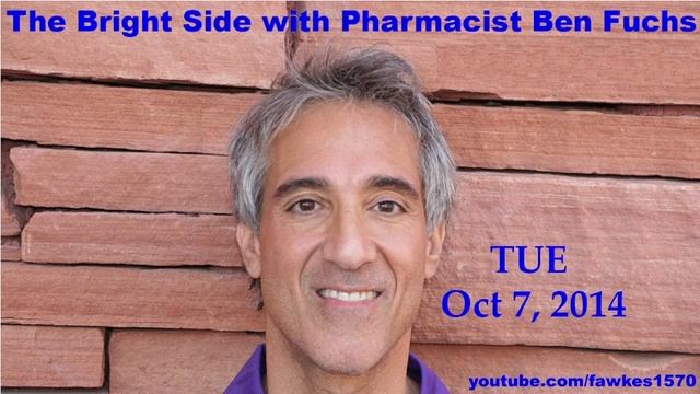The Bright Side with Pharmacist Ben Fuchs [Commercial Free] 10/07/14