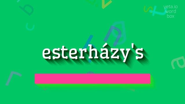 ESTERHÁZY'S - HOW TO PRONOUNCE IT?