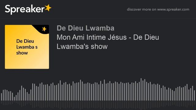 Mon Ami Intime Jésus - De Dieu Lwamba's show (made with Spreaker)