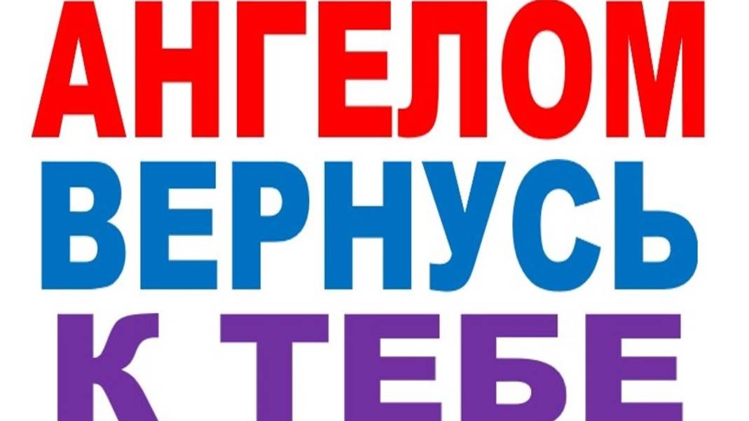 АНГЕЛОМ ВЕРНУСЬ К ТЕБЕ