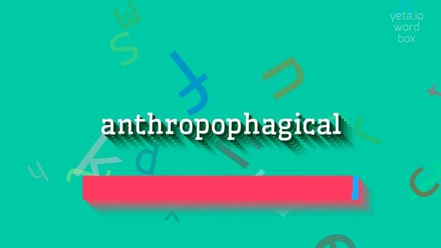 ANTHROPOPHAGICAL - HOW TO PRONOUNCE IT? #anthropophagical