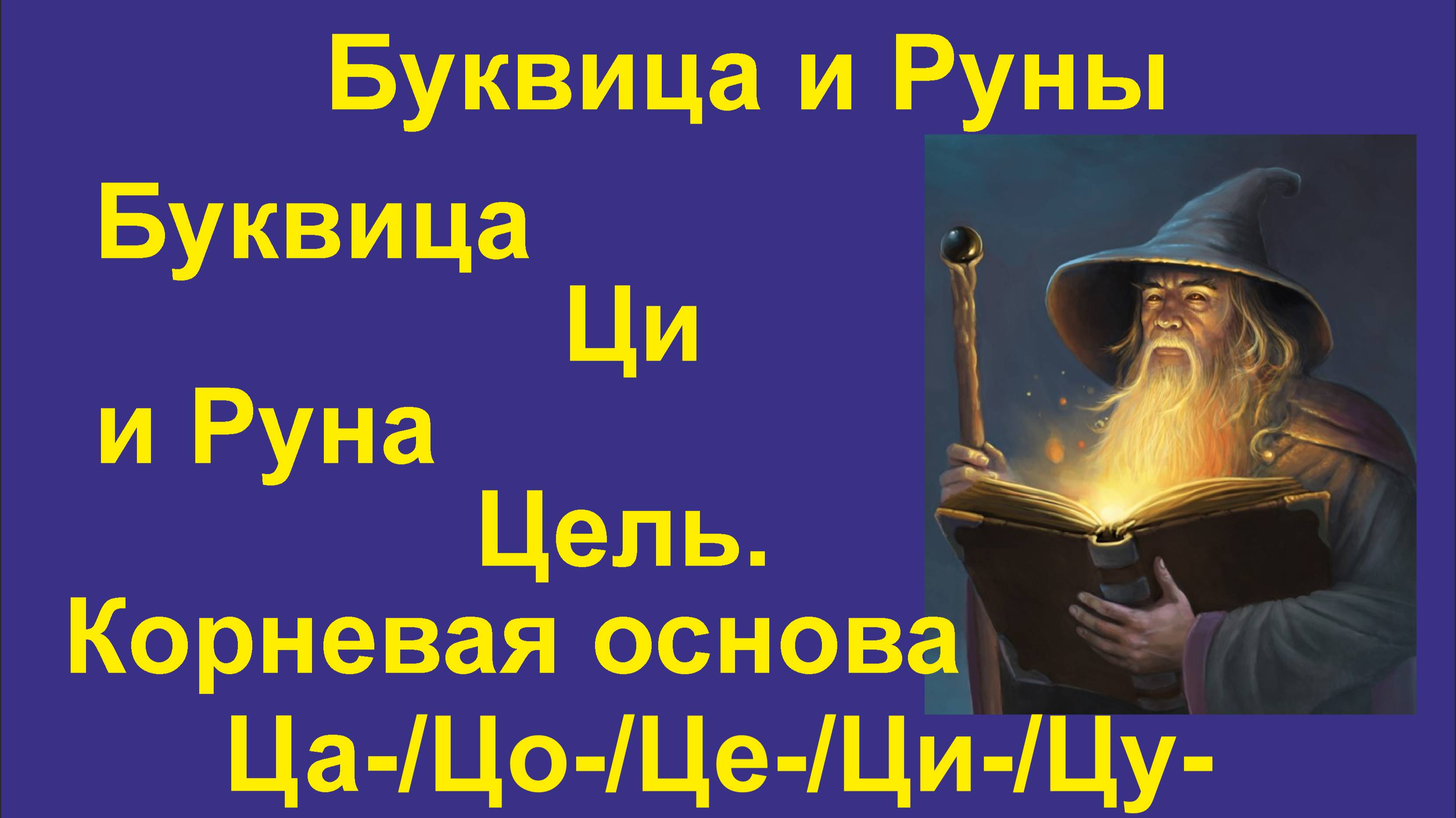 Буквица Ци (лекция 25) связана с Руной Цель. Корневая основа Ца/Цо/Це/Ци/Цу.