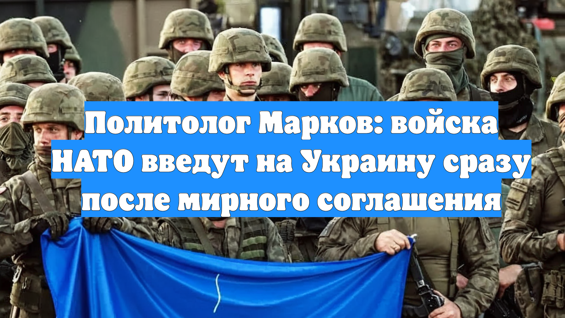 Политолог Марков: войска НАТО введут на Украину сразу после мирного соглашения