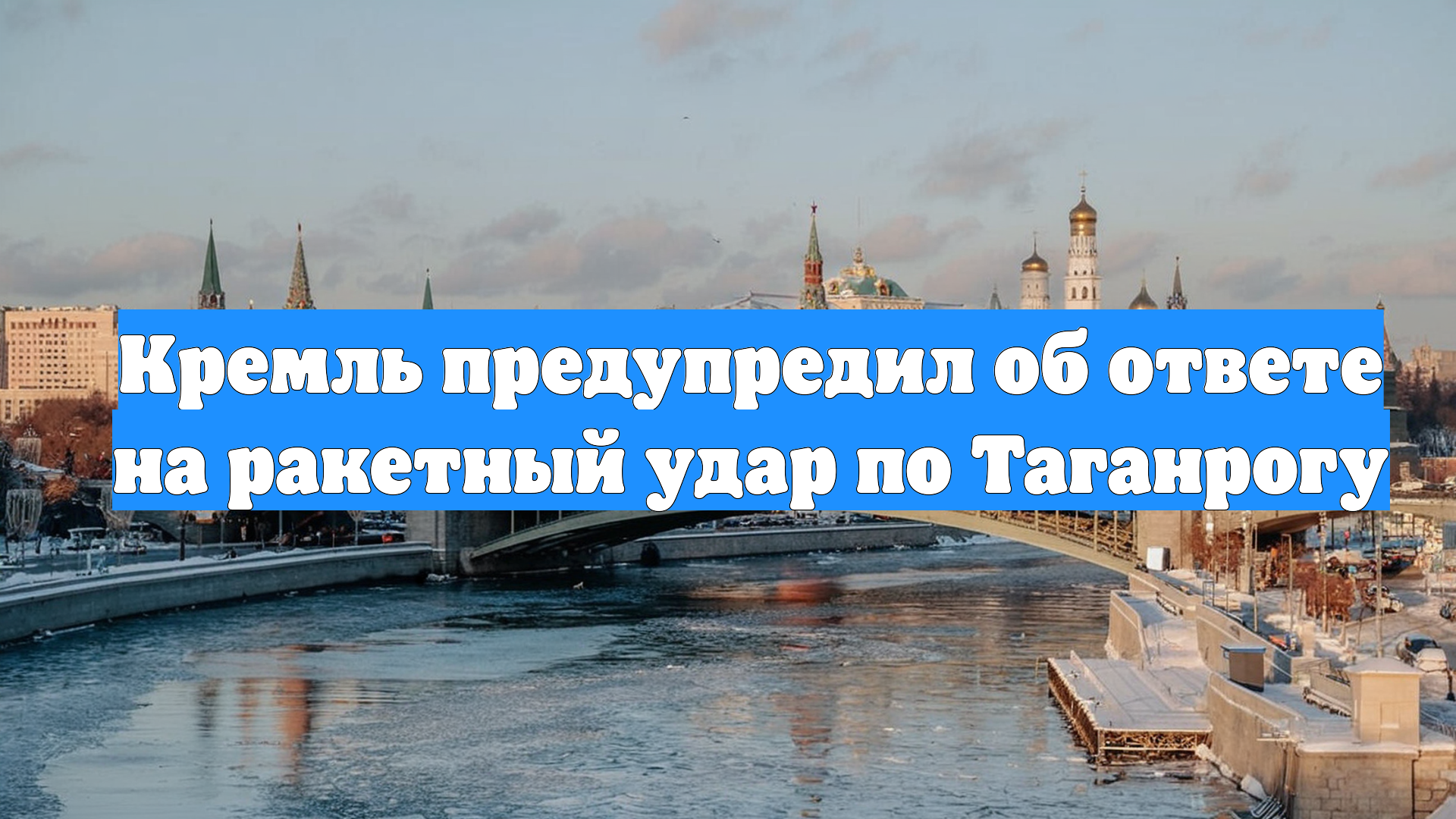 Кремль предупредил об ответе на ракетный удар по Таганрогу