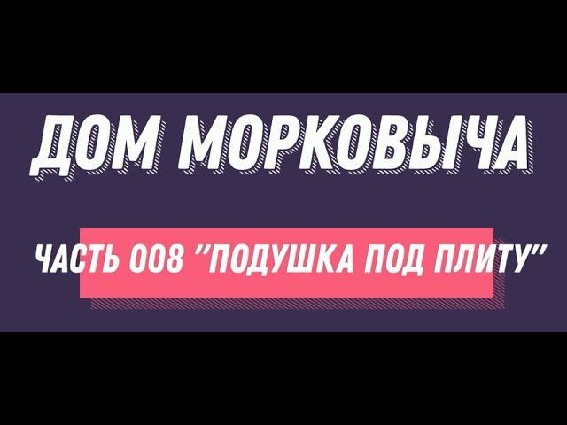 Дом Морковыча 008 "Подушка под плиту"