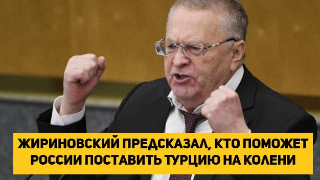 Жириновский предсказал, кто поможет России поставить Турцию на колени