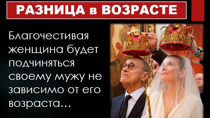 Библия и церковь о БОЛЬШОЙ РАЗНИЦЕ в ВОЗРАСТЕ супругов