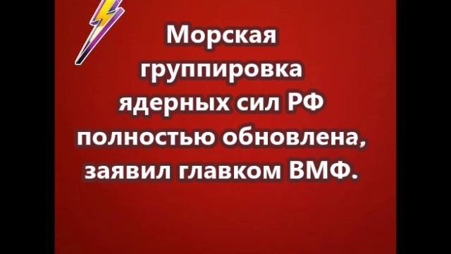 Морская группировка ядерных сил РФ полностью обновлена, заявил главком ВМФ.