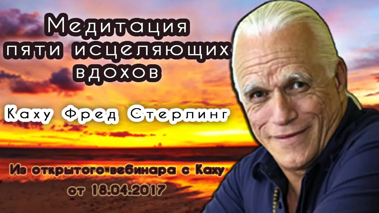 Каху Фред Стерлинг (медиум Мастера Кираэля) Медитация пяти исцеляющих вдохов