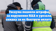 Госдума подняла штрафы за нарушения ПДД и урезала скидку за их быструю оплату