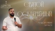Проповедь "Святой или осквернённый" часть 2 дьякон Максим Репин