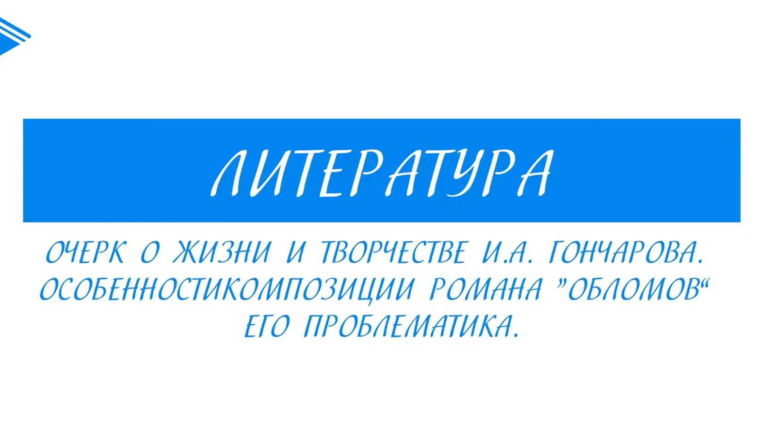 10 класс - Литература - И.А. Гончаров. Жизнь и творчество. Обломов. Композиция и проблематика