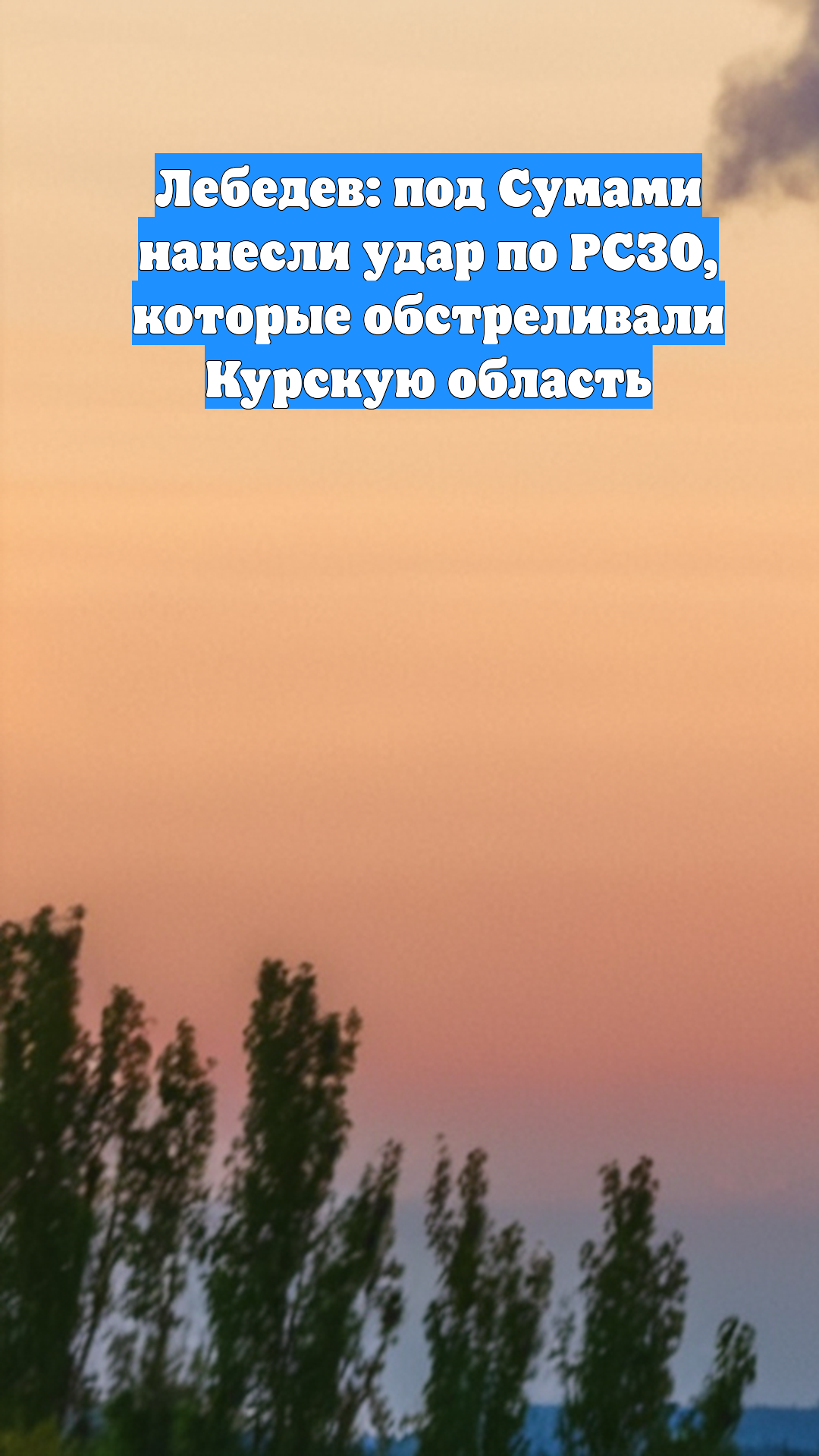 Лебедев: под Сумами нанесли удар по РСЗО, которые обстреливали Курскую область