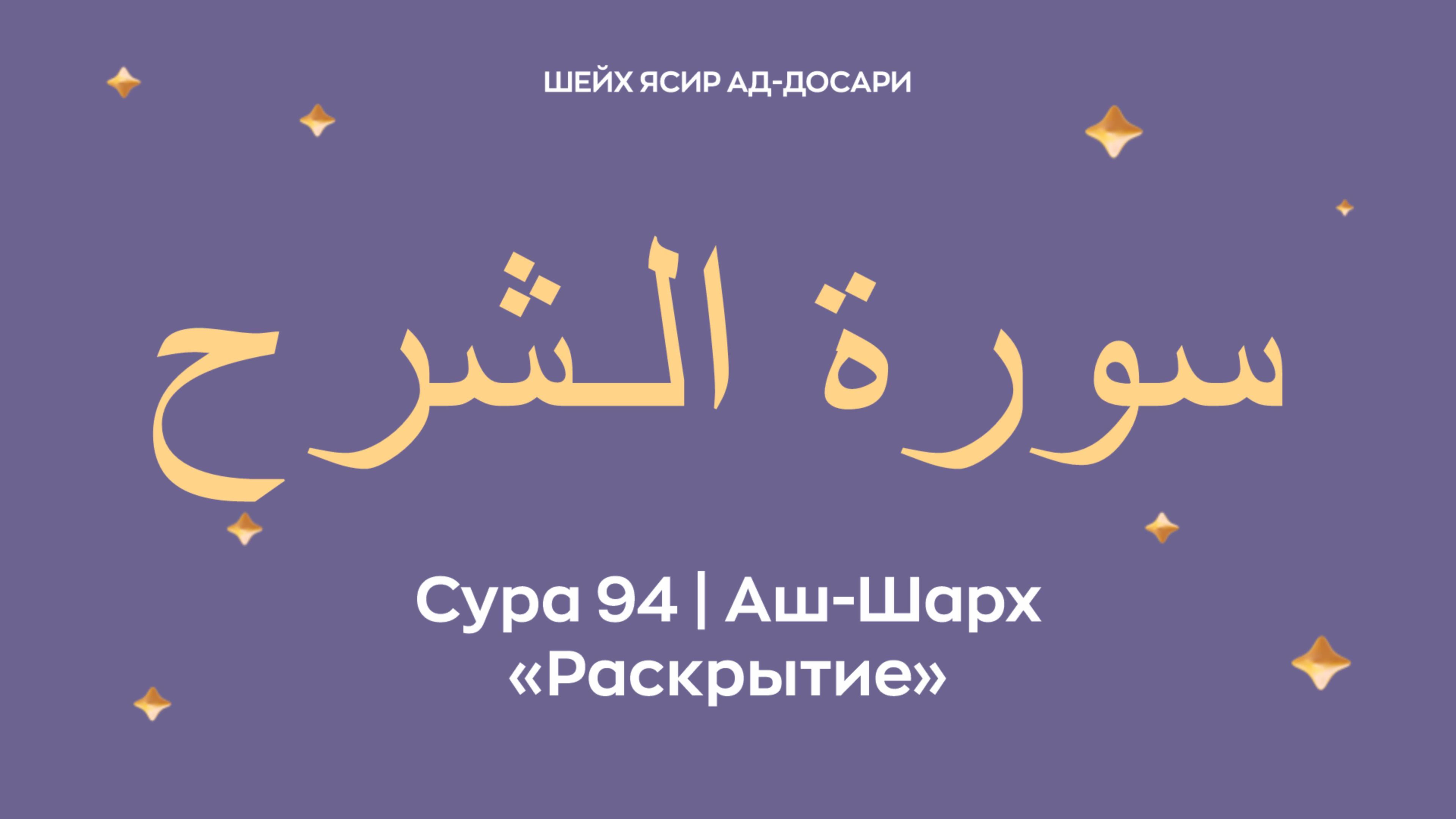 Сура 94 Аш-Шарх  — Раскрытие (араб. سورة الـشرح). Читает шейх Ясир ад-Досари.
